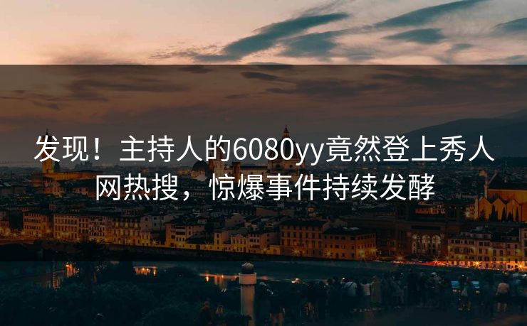 发现！主持人的6080yy竟然登上秀人网热搜，惊爆事件持续发酵